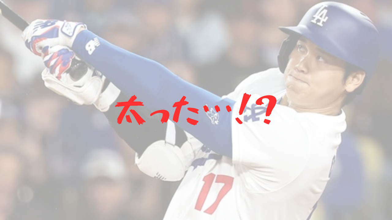 大谷翔平　太った　太り過ぎ　太ってきた　太ってる　ふっくら　幸せ太り　顔変わった　太る　ふくよか